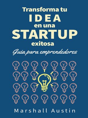 cover image of Transforma tu idea en una startup exitosa.  Guia para emprendedores